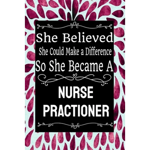 She Believed She Could Make a Difference So She Became a Nurse Practioner: : Nurse Practioner gift idea for friends, family and students / cute ... Ru - Paperback
