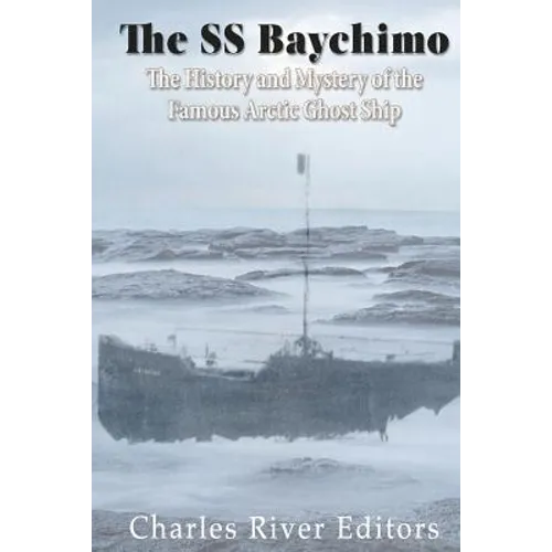 The SS Baychimo: The History and Mystery of the Famous Arctic Ghost Ship - Paperback