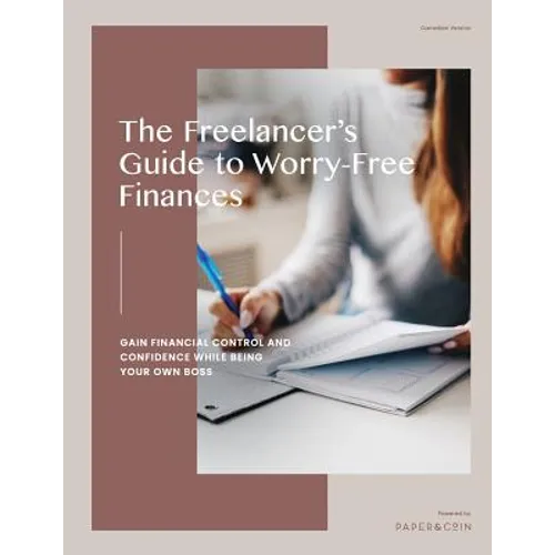 The Freelancer's Guide to Worry-Free Finances: Gain Financial Control and Confidence While Being Your Own Boss - Paperback