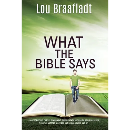 What the Bible Says: about scripture, capital punishment, governmental authority, sexual behavior, financial matters, marriage and family, heaven and - Paperback