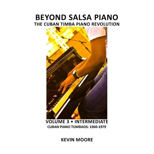 Beyond Salsa Piano: The Cuban Timba Piano Revolution: Volume 3 - Cuban Piano Tumbaos: 1960-1979 - Paperback