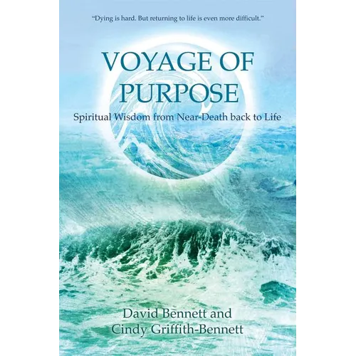Voyage of Purpose: Spiritual Wisdom from Near-Death Back to Life - Paperback