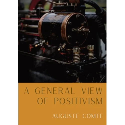 A General View of Positivism: Summary exposition of the System of Thought and Life [From Discours Sur L'Ensemble Du Positivisme] - Paperback