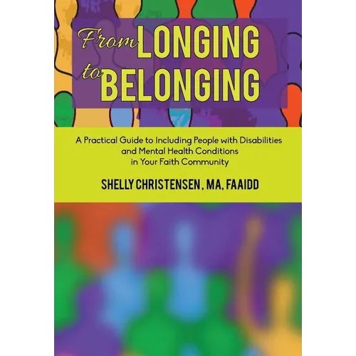 From Longing to Belonging: A Practical Guide to Including People with Disabilities and Mental Health Conditions in Your Faith Community - Paperback