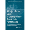 A Project-Based Guide to Undergraduate Research in Mathematics: Starting and Sustaining Accessible Undergraduate Research - Hardcover