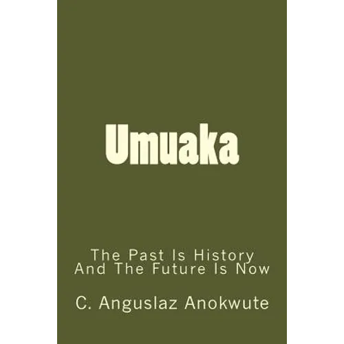 Umuaka: The Past Is History And The Future Is Now - Paperback
