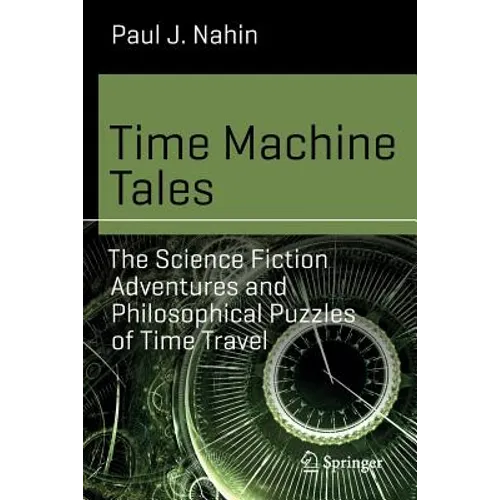Time Machine Tales: The Science Fiction Adventures and Philosophical Puzzles of Time Travel - Paperback