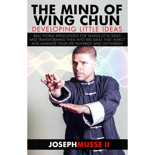 The Mind of Wing Chun: Developing Little Ideas - Paperback