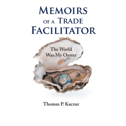 Memoirs of a Trade Facilitator: The World Was My Oyster - Paperback