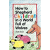 How to Shepherd Children in a World Full of Wolves - Paperback