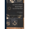 Scotch Rite Masonry Illustrated: the Complete Ritual of the Ancient and Accepted Scottish Rite Profusely Illustrated; 1 - Paperback