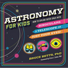 Astronomy for Kids: How to Explore Outer Space with Binoculars, a Telescope, or Just Your Eyes! - Hardcover