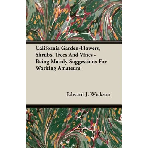 California Garden-Flowers, Shrubs, Trees And Vines - Being Mainly Suggestions For Working Amateurs - Paperback
