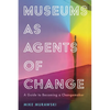 Museums as Agents of Change: A Guide to Becoming a Changemaker - Hardcover