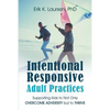 Intentional Responsive Adult Practices: Supporting Kids to Not Only Overcome Adversity but to Thrive - Paperback
