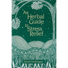 An Herbal Guide to Stress Relief: Gentle Remedies and Techniques for Healing and Calming the Nervous System - Paperback
