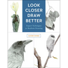 Look Closer, Draw Better: Expert Techniques for Realistic Drawing - Paperback