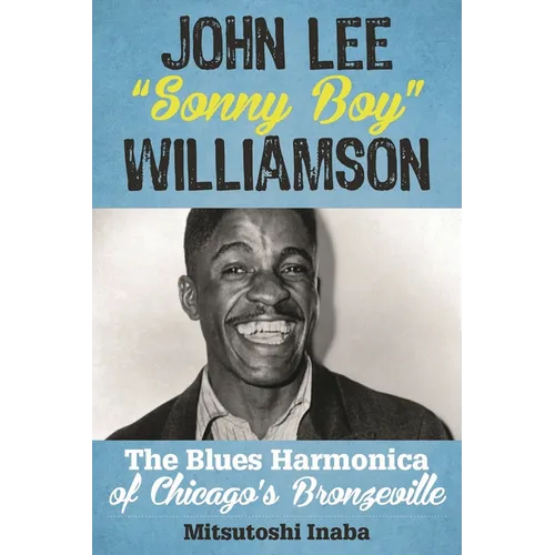 John Lee Sonny Boy Williamson: The Blues Harmonica of Chicago's Bronzeville - Hardcover