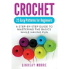Crochet: 25 Easy Patterns For Beginners: A Step-By-Step Guide To Mastering The Basics While Having Fun - Paperback