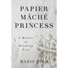 Papier Mäché Princess: A Memoir of Breaking Free - Paperback