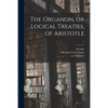 The Organon, or Logical Treaties, of Aristotle; 1 - Paperback