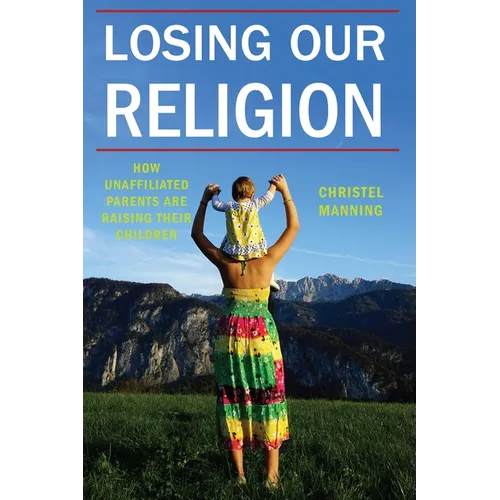 Losing Our Religion: How Unaffiliated Parents Are Raising Their Children - Paperback
