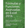 Fórmulas y Funciones Avanzadas en Excel 2016: Aprende las funciones avanzadas mas usadas en Excel para mejorar tu trabajo y ser más productivo - Paperback