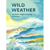 Wild Weather: The Myths, Science and Wonder of Weather - Hardcover