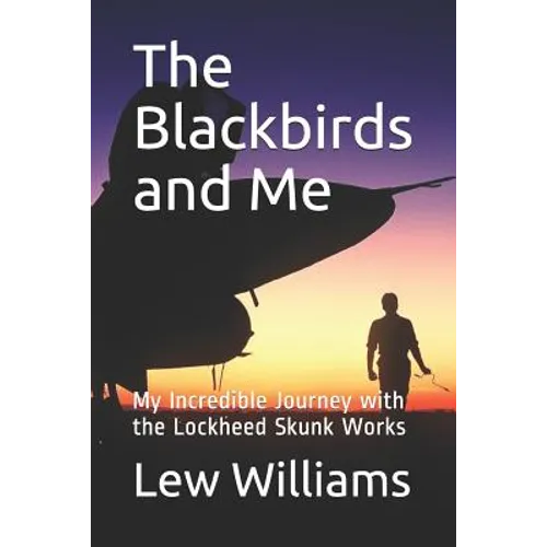 The Blackbirds and Me: My Incredible Journey with the Lockheed Skunk Works - Paperback