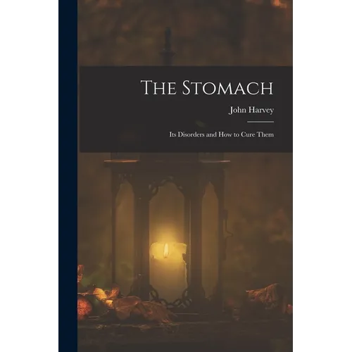 The Stomach: Its Disorders and How to Cure Them - Paperback