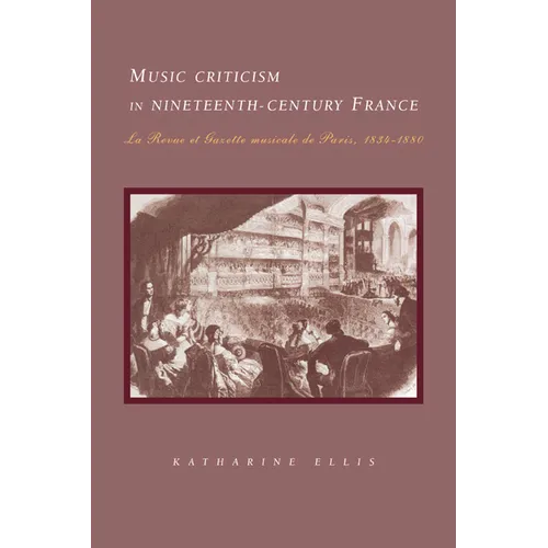 Music Criticism in Nineteenth-Century France: La Revue Et Gazette Musicale de Paris 1834 80 - Paperback
