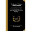 The Genuine Works of Flavius Josephus: The Learned and Authentic Jewish Historian and Celebrated Warrior: Translated From the Original Greek, Accordin - Hardcover
