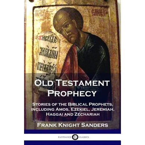 Old Testament Prophecy: Stories of the Biblical Prophets, including Amos, Ezekiel, Jeremiah, Haggai and Zechariah - Paperback