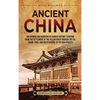 Ancient China: An Enthralling Overview of Chinese History, Starting from the Settlement at the Yellow River through the Xia, Shang, Zhou, and Qin Dyna - Hardcover