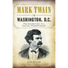 Mark Twain in Washington, D.C.: The Adventures of a Capital Correspondent - Hardcover