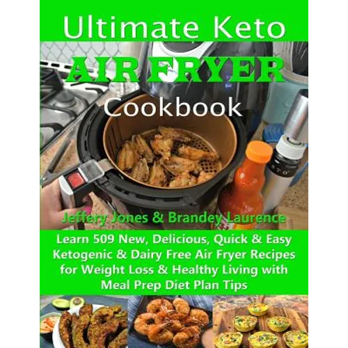 Ultimate Keto Air Fryer Cookbook: Learn 509 New, Delicious, Quick & Easy Ketogenic & Dairy Free Air Fryer Recipes for Weight Loss & Healthy Living wit - Paperback