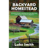 Backyard Homestead: A Practical Guide to Building Your Own Mini Farm & Raising Farm Animals for Beginners - Paperback