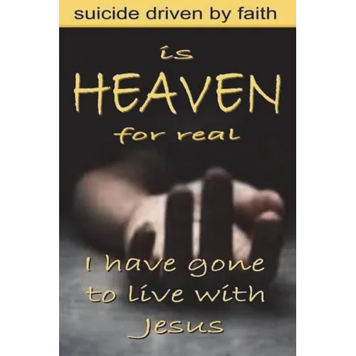 Is Heaven for Real: Suicide Driven by Faith - Paperback