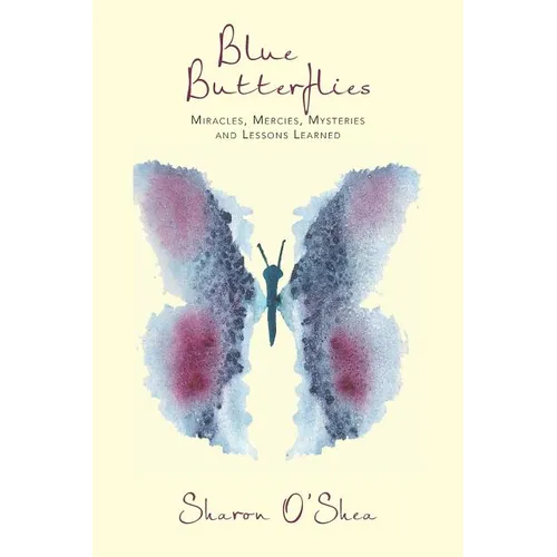 Blue Butterflies: Miracles, Mercies, Mysteries and Lessons Learned - Paperback