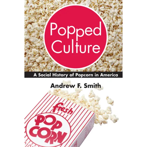 Popped Culture: A Social History of Popcorn in America - Hardcover
