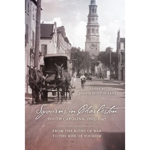 Sojourns in Charleston, South Carolina, 1865-1947: From the Ruins of War to the Rise of Tourism - Hardcover