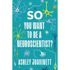So You Want to Be a Neuroscientist? - Hardcover