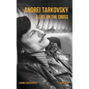 Andrei Tarkovsky: A Life on the Cross - Hardcover