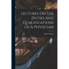 Lectures On The Duties And Qualifications Of A Physician - Paperback