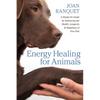 Energy Healing for Animals: A Hands-On Guide for Enhancing the Health, Longevity, and Happiness of Your Pets - Paperback