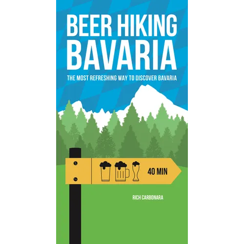 Beer Hiking Bavaria: The Most Refreshing Way to Discover Bavaria - Paperback