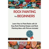 Rock Painting for Beginners: Learn How to Paint Rocks with 20 Easy Rock Painting Designs and Rock Painting Ideas with Pictures Included Rock Painting - Paperback