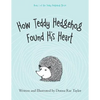 How Teddy Hedgehog Found His Heart: Book 1 of the Teddy Hedgehog Series - Paperback