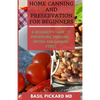 Home Canning and Preservation for Beginners: A Beginner's Guide to Preserving, Freezing, Drying and Canning Foods - Paperback