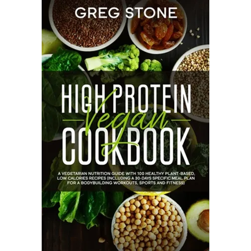 High Protein Vegan Cookbook: A Vegetarian Nutrition Guide With 100 Healthy Plant-Based, Low Calories Recipes (Including A 30- Days Specific Meal Pl - Paperback